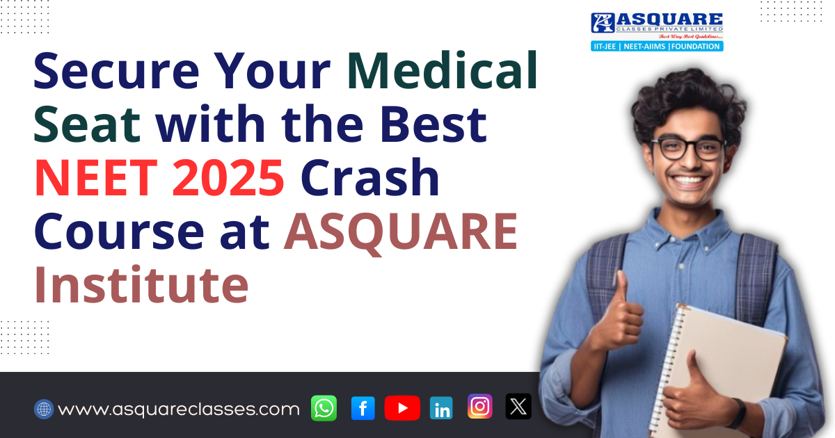 Secure Your Medical Seat with the Best NEET 2025 Crash Course at ASQUARE Institute