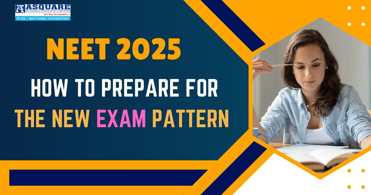 NEET 2025 preparation banner by ASQUARE Classes. The image includes the text 'NEET 2025: How to Prepare for the New Exam Pattern' with a student studying in the background, emphasizing exam readiness.