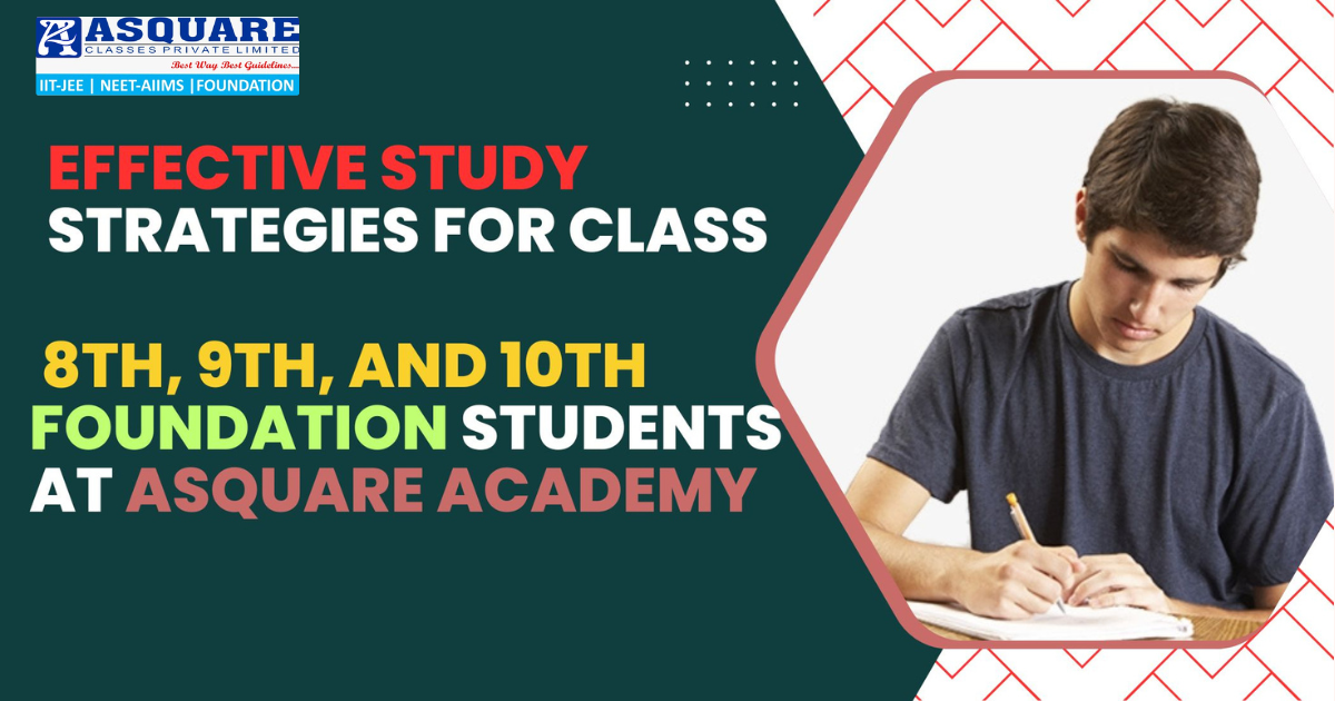 Effective Study Strategies for Class 8th, 9th & 10th Foundation Students at ASQUARE Academy