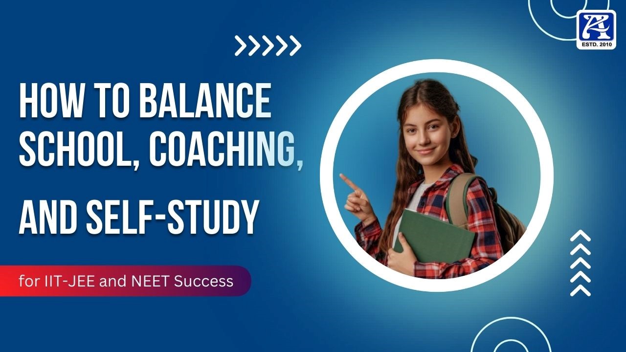 How to Balance School, Coaching, and Self-Study for IIT-JEE and NEET Success