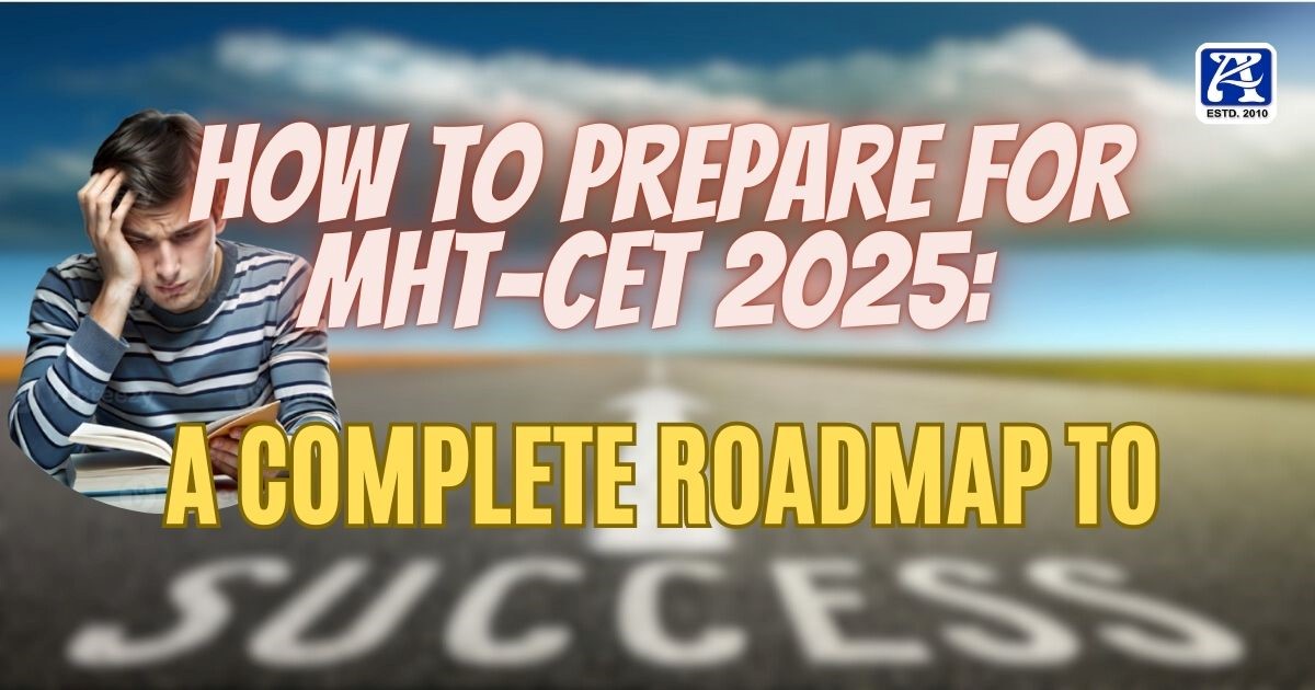 How to Prepare for MHT-CET 2025: A Complete Roadmap to Success