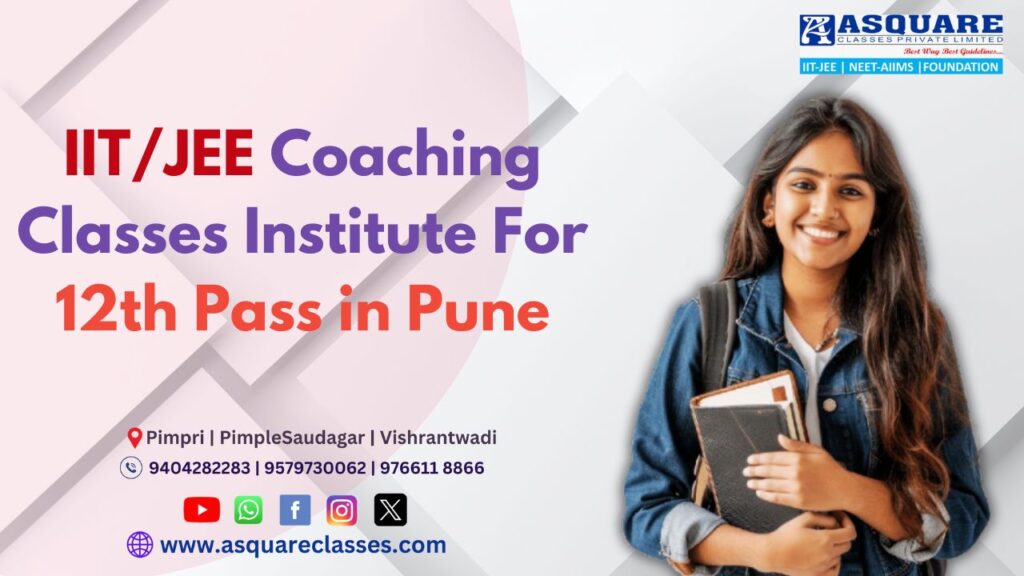 IIT-JEE Coaching for 12th Pass Repeaters in Pune | ASQUARE Classes: Dominate JEE Mains & Advanced