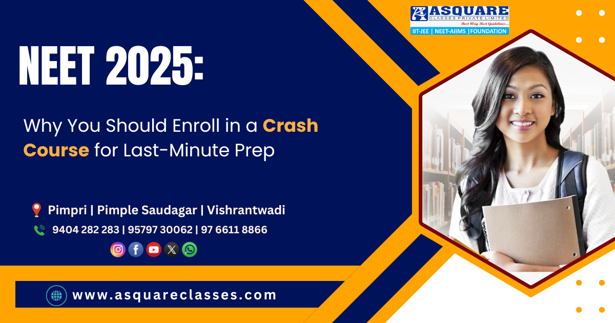 NEET 2025: Why You Should Enroll in a Crash Course for Last-Minute Prep | ASQUARE Institute