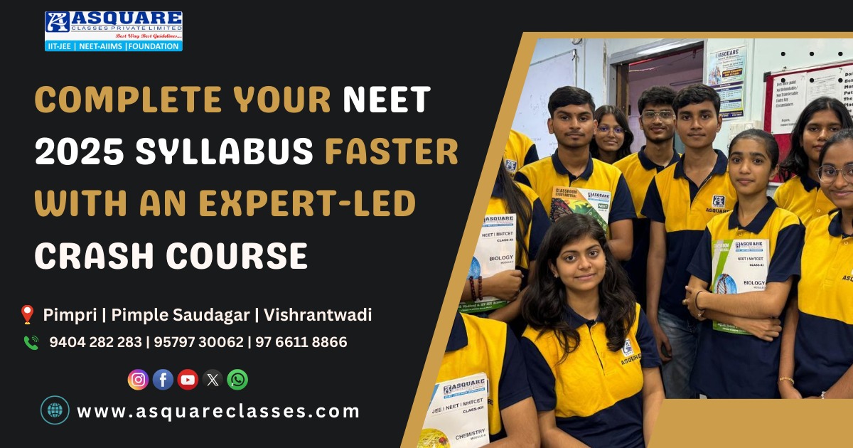 Complete Your NEET 2025 Syllabus Faster with an Expert-Led Crash Course | ASQUARE Classes