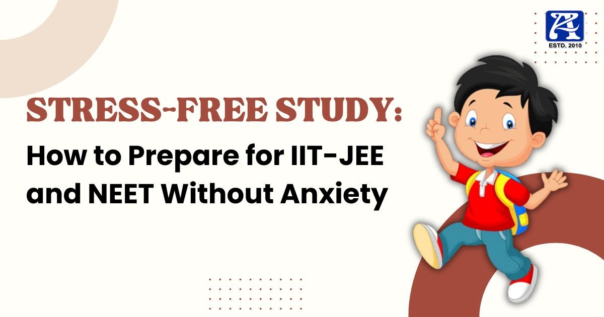 Stress-Free Study: How to Prepare for IIT-JEE and NEET Without Anxiety